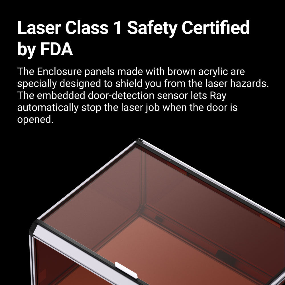 Ray 40W is FDA Class 1 certified, equipped with brown acrylic enclosure panels and a door-detection sensor for enhanced safety.